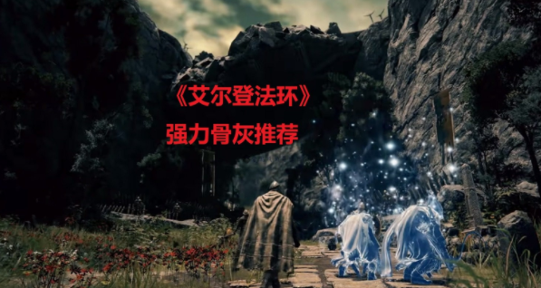 艾尔登法环中有哪些骨灰最值得投入呢